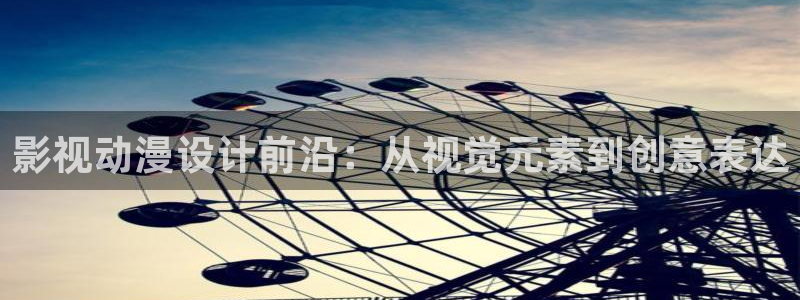 星辰影院在线观看完整版：影视动漫设计前沿：从视觉元素到创意表达