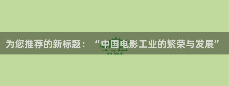 星辰免费电影：为您推荐的新标题：“中国电影工业的繁荣与发展”